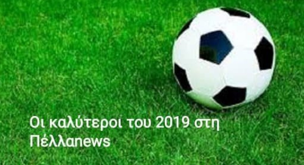 Ανασκόπηση 2019...οι κορυφαίοι του Ποδοσφαίρου της Πέλλας 