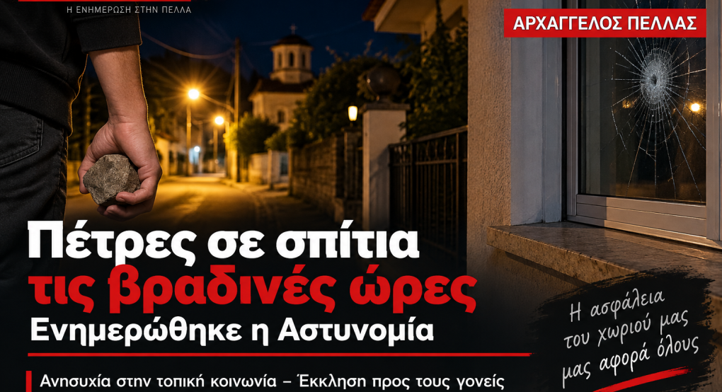 Αρχάγγελος Πέλλας: Πέτρες σε σπίτια τις βραδινές ώρες – Ενημερώθηκε η Αστυνομία